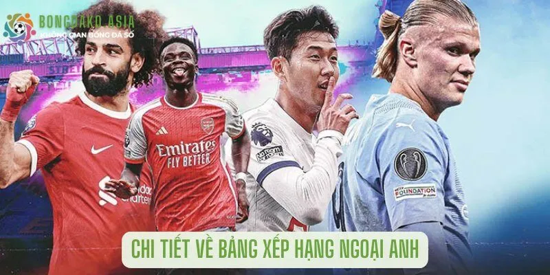 Chi tiết về bảng xếp hạng ngoại anh