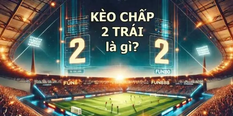 Kèo Chấp 2 Trái: Chiến Lược Và Cách Áp Dụng Để Đạt Hiệu Quả Tại Bongdako