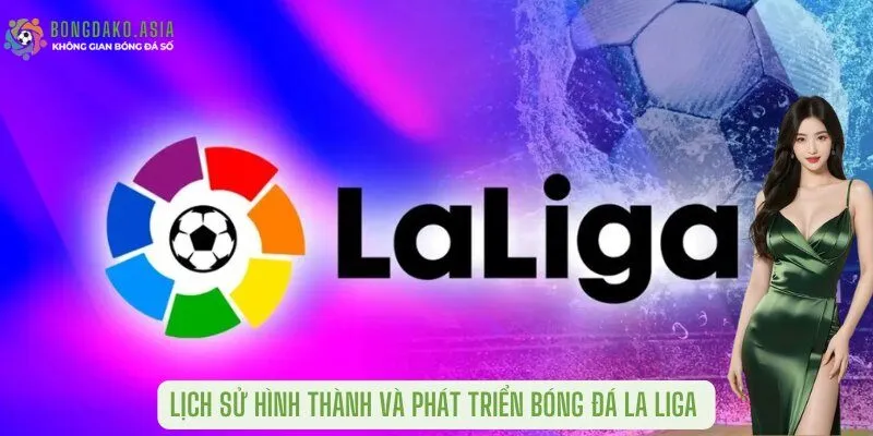 Lịch sử hình thành và phát triển Bóng Đá La Liga