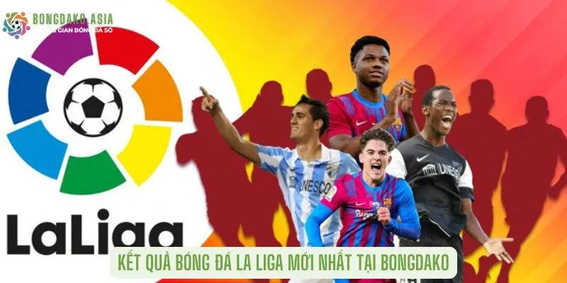 Kết Quả Bóng Đá La Liga Mới Nhất Tại Bongdako