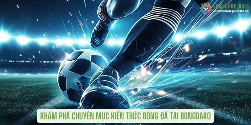 Khám Phá chuyên mục Kiến Thức Bóng Đá Tại Bongdako