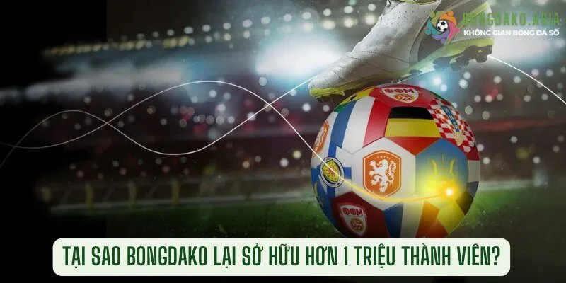 Tại Sao Bongdako lại sở hữu hơn 1 triệu thành viên?