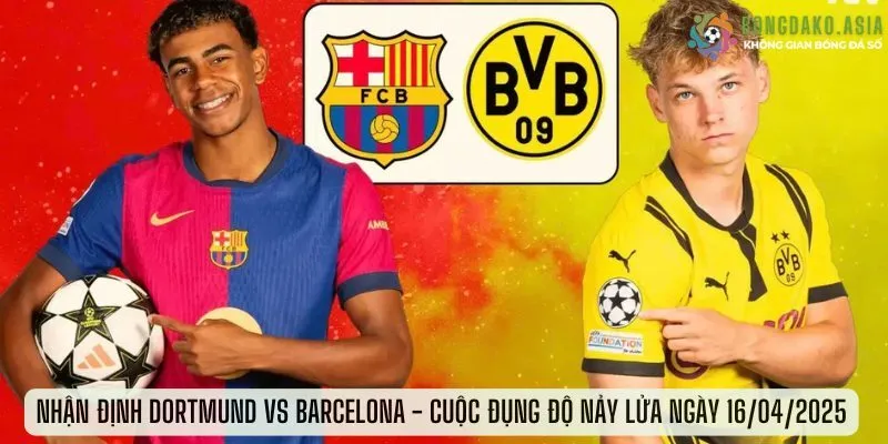 Nhận định Dortmund vs Barcelona - Cuộc Đụng Độ Nảy Lửa Ngày 16/04/2025